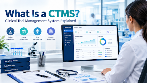 What Is a CTMS (Clinical Trial Management System)? A Plain-English Guide What Is a CTMS