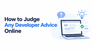 How to Judge Any Developer Advice Online

